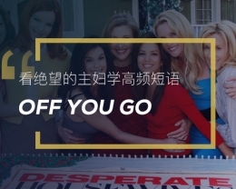 看绝望的主妇学高频短语：Off you go