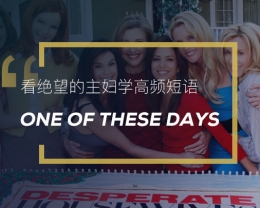 看绝望的主妇学高频短语：One of these days