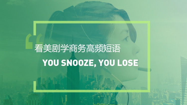 看美剧学英语高频短语：You snooze you lose